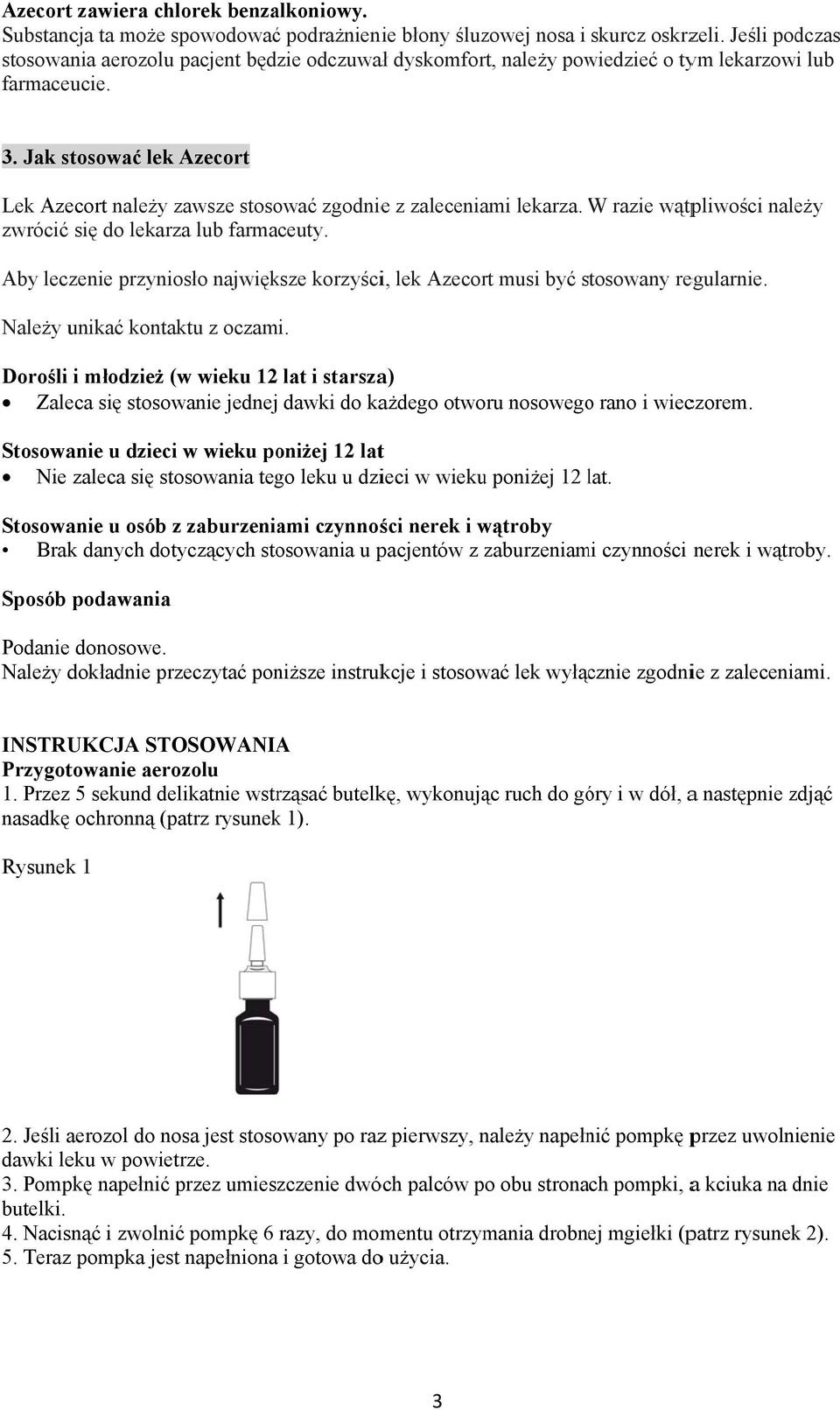 Jak stosować lek Azecort Lek Azecort należy zawsze stosować zgodniee z zaleceniami lekarza. W razie wątpliwości należy zwrócić się do lekarza lub farmaceuty.