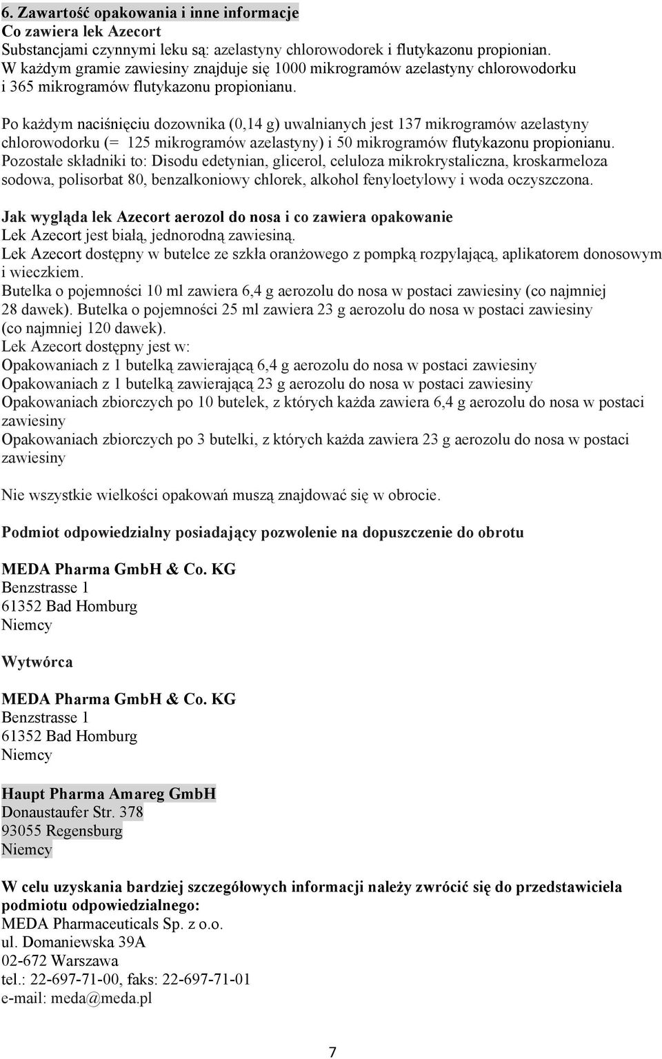 Po każdym naciśnięciu dozownika (0,14 g) uwalnianych jest 137 mikrogramów azelastyny chlorowodorku (= 125 mikrogramów azelastyny) i 50 mikrogramów flutykazonu propionianu.