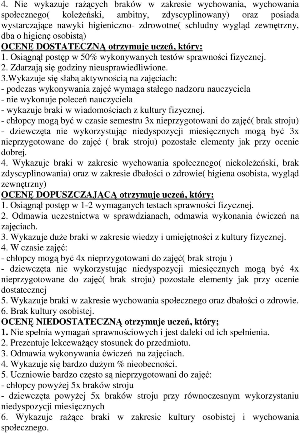 Wykazuje się słabą aktywnością na zajęciach: - podczas wykonywania zajęć wymaga stałego nadzoru nauczyciela - nie wykonuje poleceń nauczyciela - wykazuje braki w wiadomościach z kultury fizycznej.