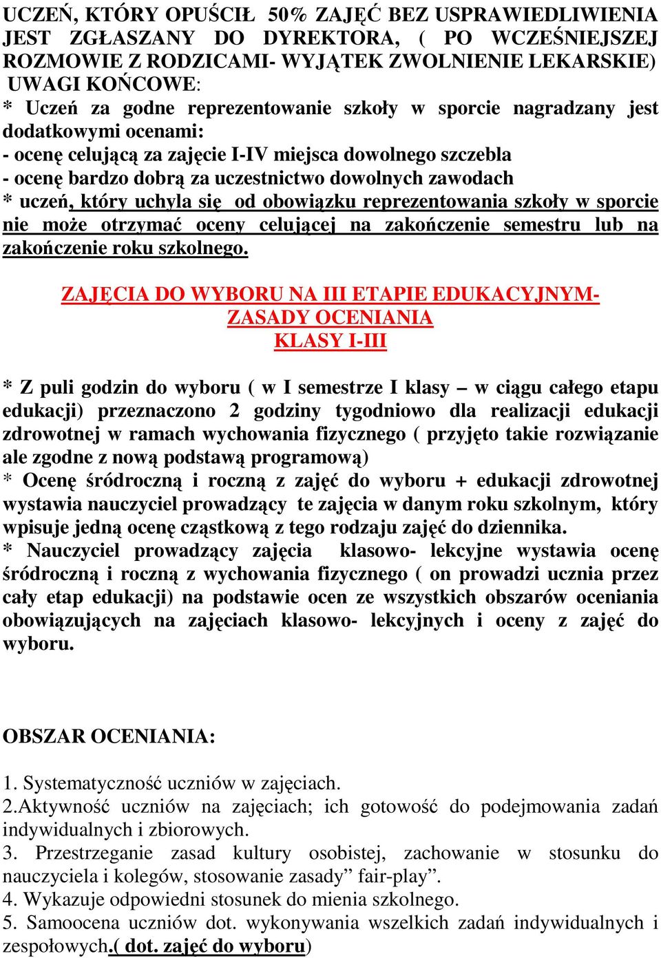 który uchyla się od obowiązku reprezentowania szkoły w sporcie nie może otrzymać oceny celującej na zakończenie semestru lub na zakończenie roku szkolnego.