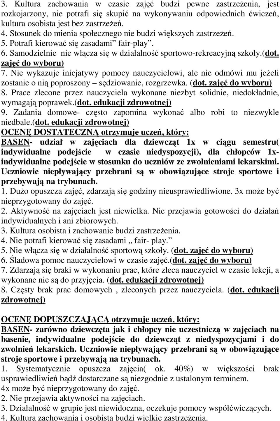 zajęć do wyboru) 7. Nie wykazuje inicjatywy pomocy nauczycielowi, ale nie odmówi mu jeżeli zostanie o nią poproszony sędziowanie, rozgrzewka. (dot. zajęć do wyboru) 8.