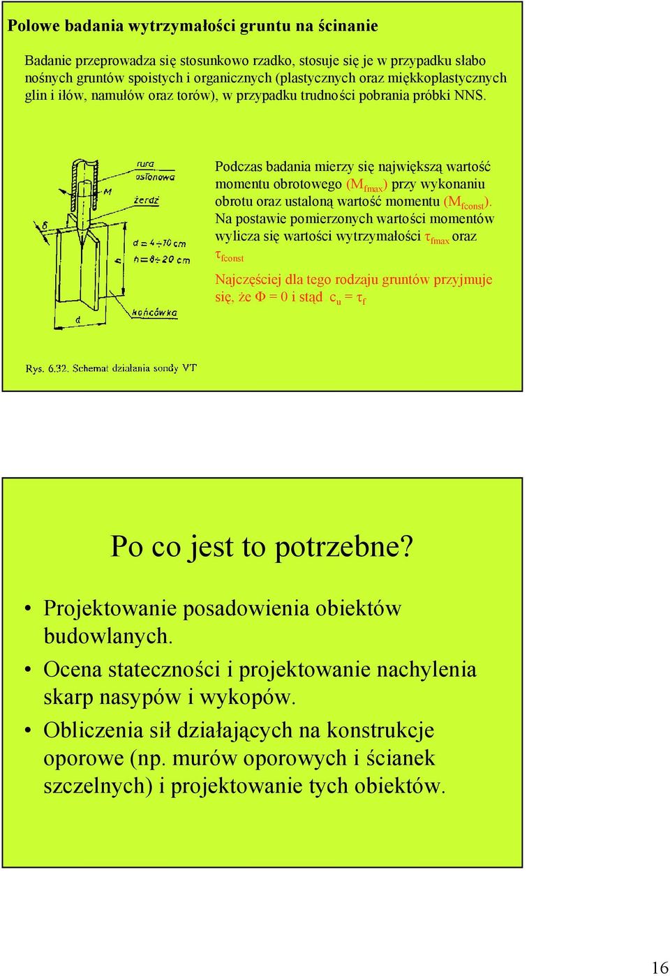 a pstawie pmierznych wartści mmentów wylicza się wartści wytrzymałści τ fmax raz τ fcnst ajczęściej dla teg rdzaju gruntów przyjmuje się, że Φ = 0 i stąd c u = τ f P c jest t ptrzebne?