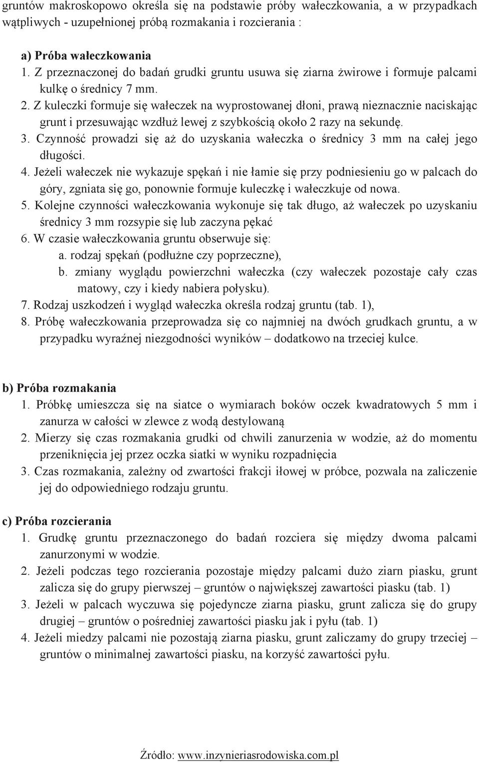 Z kuleczki formuje się wałeczek na wyprostowanej dłoni, prawą nieznacznie naciskając grunt i przesuwając wzdłuż lewej z szybkością około 2 razy na sekundę. 3.