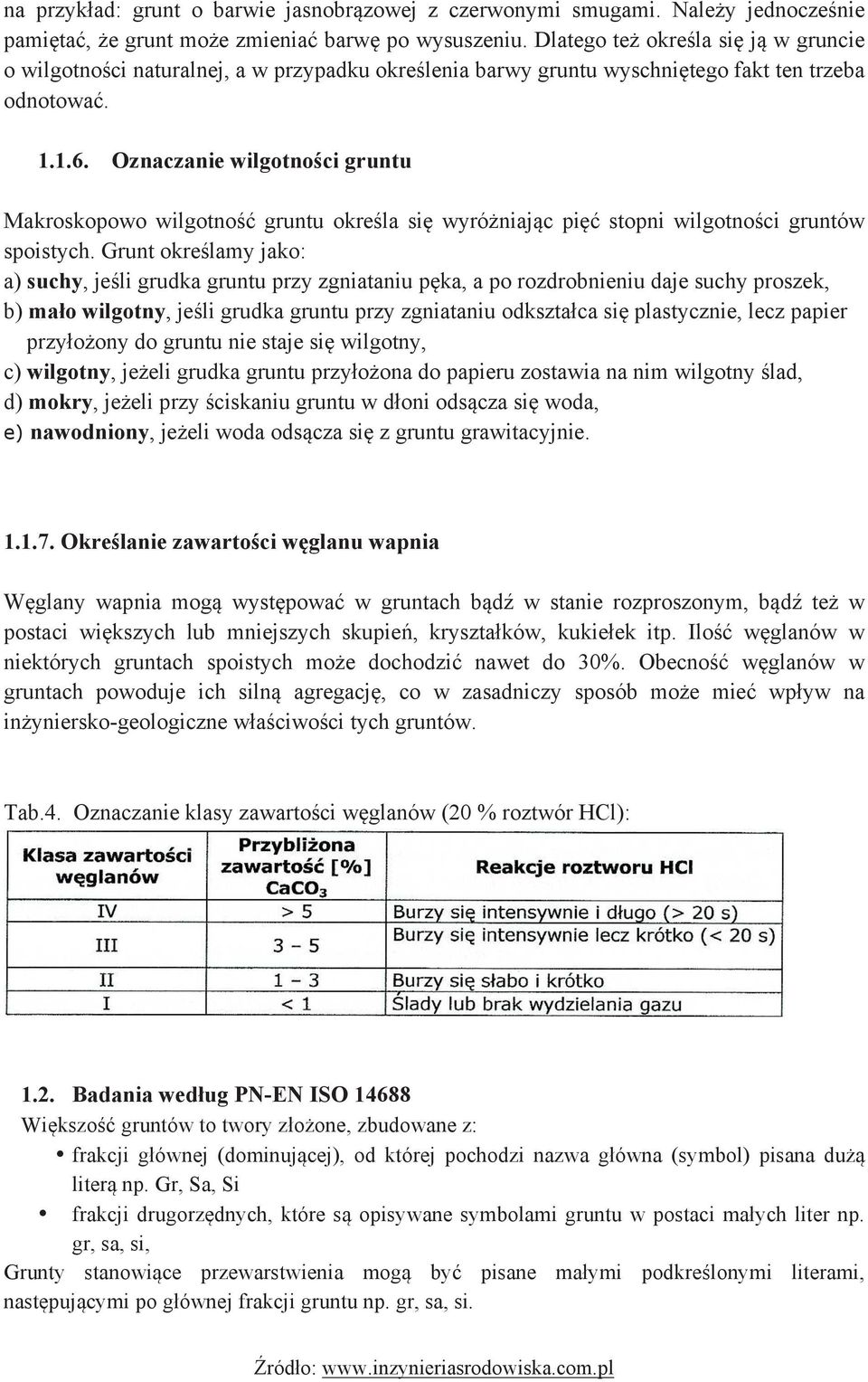 ! Oznaczanie wilgotności gruntu Makroskopowo wilgotność gruntu określa się wyróżniając pięć stopni wilgotności gruntów spoistych.