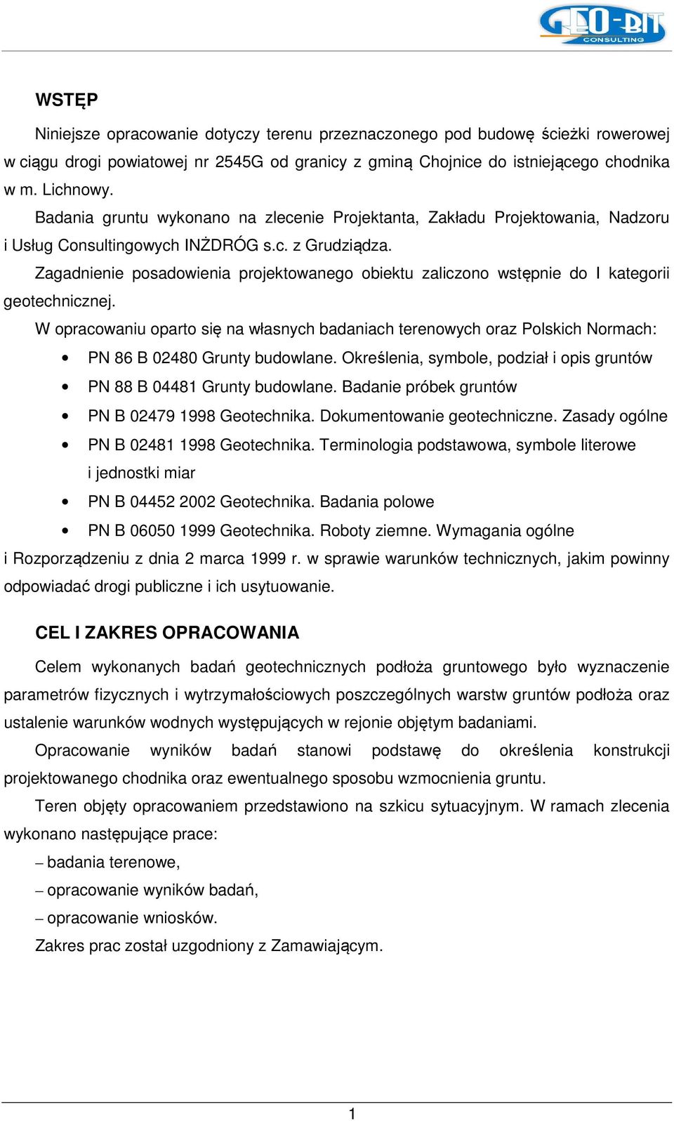 Zagadnienie posadowienia projektowanego obiektu zaliczono wstępnie do I kategorii geotechnicznej.