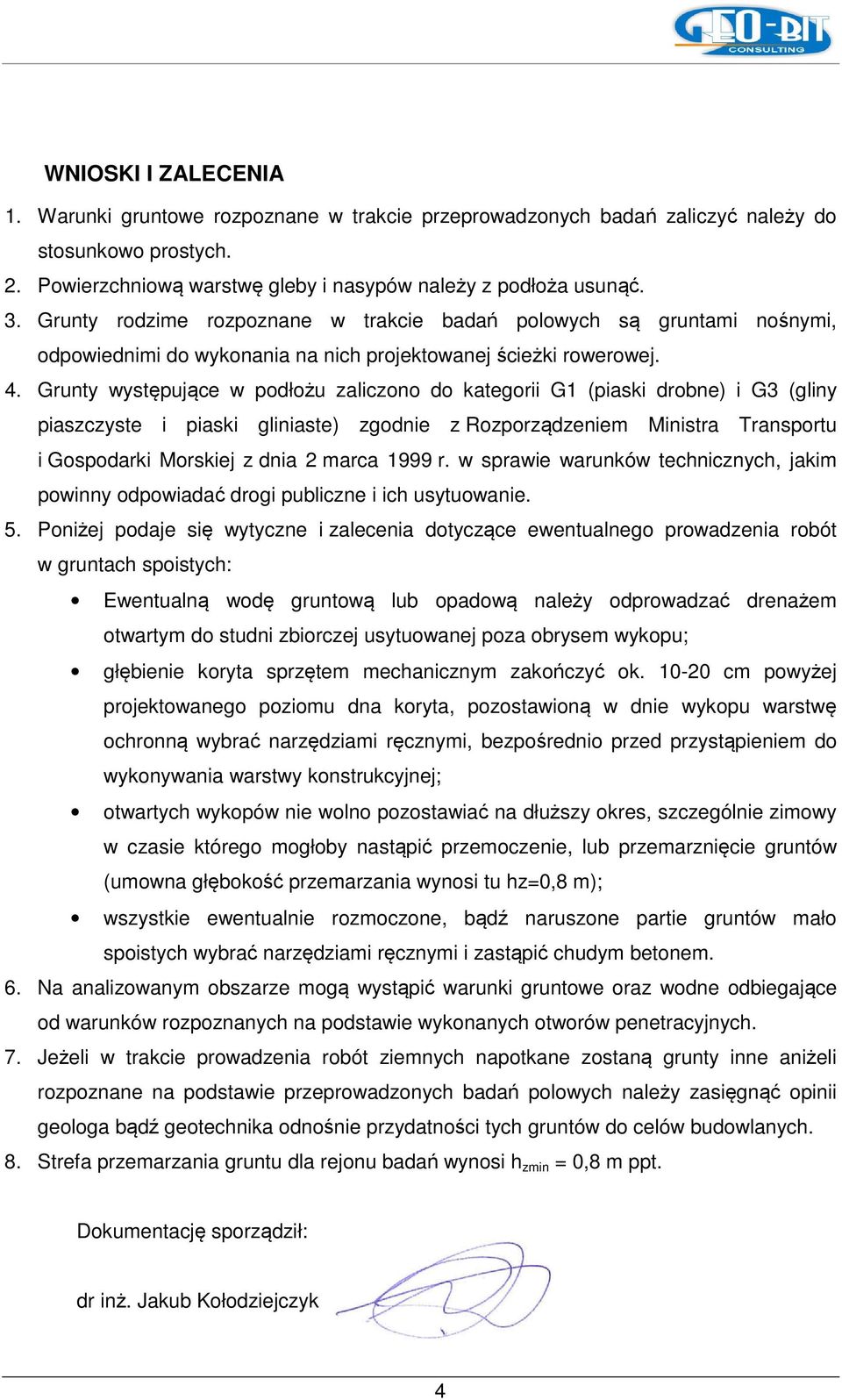 Grunty występujące w podłożu zaliczono do kategorii G1 (piaski drobne) i G3 (gliny piaszczyste i piaski gliniaste) zgodnie z Rozporządzeniem Ministra Transportu i Gospodarki Morskiej z dnia 2 marca