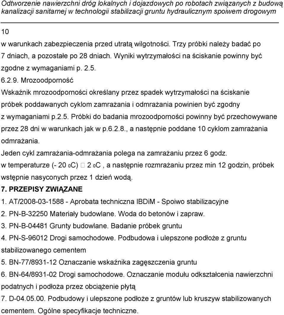 Próbki do badania mrozoodporności powinny być przechowywane przez 28 dni w warunkach jak w p.6.2.8., a następnie poddane 10 cyklom zamrażania odmrażania.