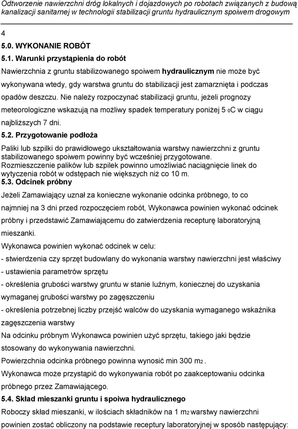 Nie należy rozpoczynać stabilizacji gruntu, jeżeli prognozy meteorologiczne wskazują na możliwy spadek temperatury poniżej 5 0C w ciągu najbliższych 7 dni. 5.2.