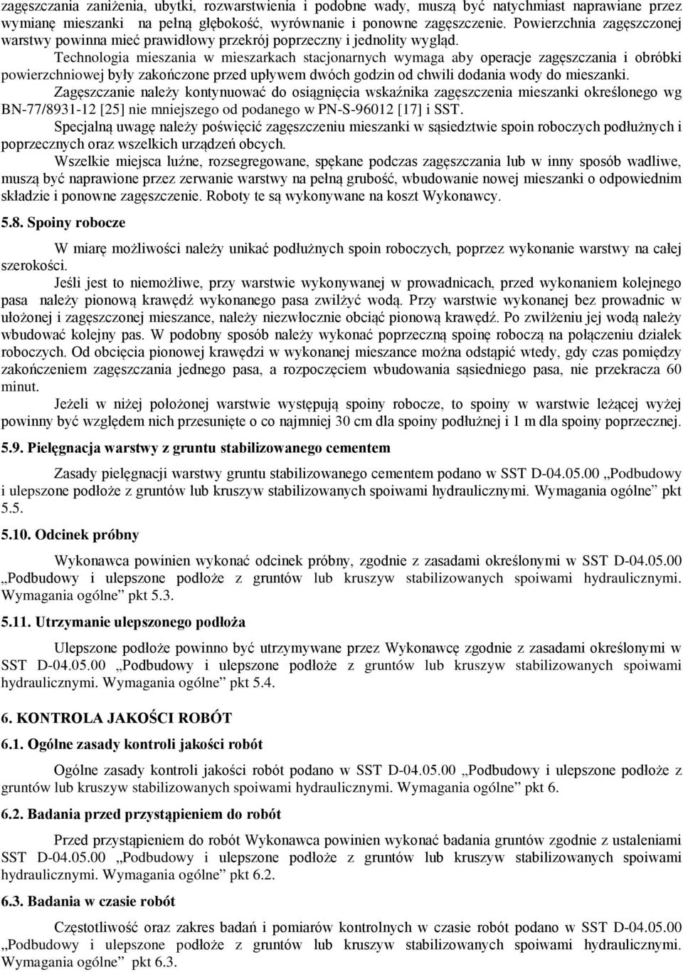 Technologia mieszania w mieszarkach stacjonarnych wymaga aby operacje zagęszczania i obróbki powierzchniowej były zakończone przed upływem dwóch godzin od chwili dodania wody do mieszanki.