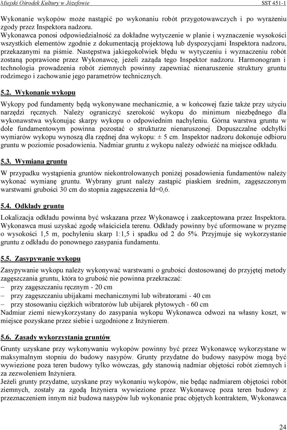 piśmie. Następstwa jakiegokolwiek błędu w wytyczeniu i wyznaczeniu robót zostaną poprawione przez Wykonawcę, jeżeli zażąda tego Inspektor nadzoru.