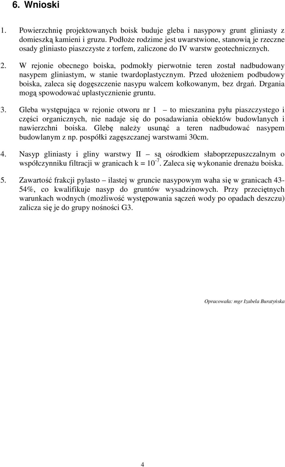 W rejonie obecnego boiska, podmokły pierwotnie teren został nadbudowany nasypem gliniastym, w stanie twardoplastycznym.