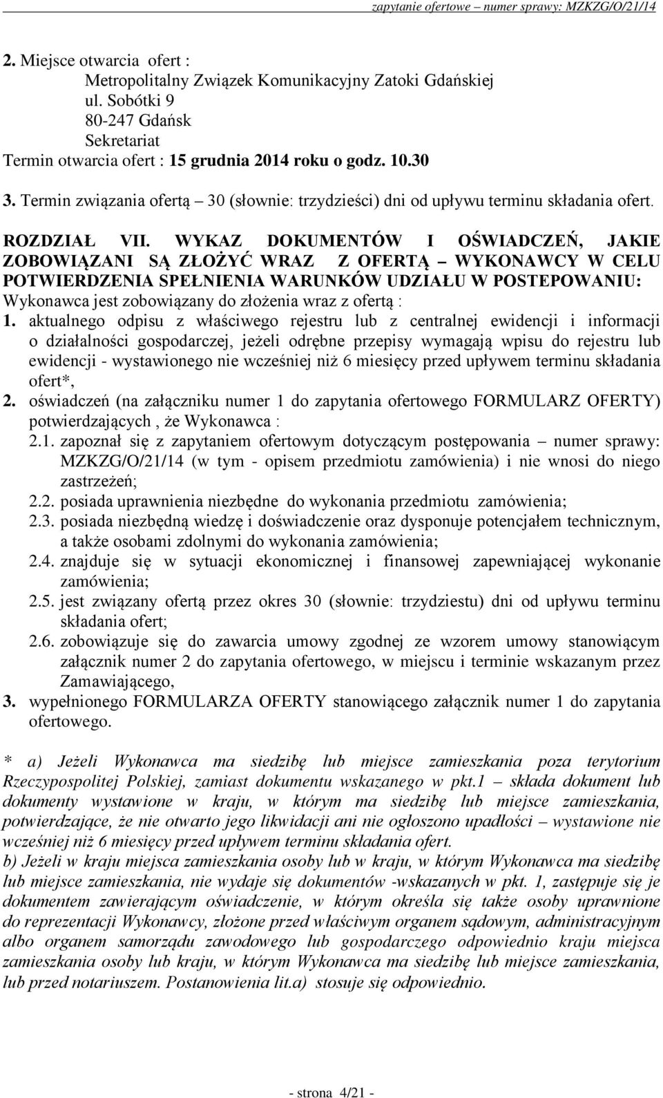 WYKAZ DOKUMENTÓW I OŚWIADCZEŃ, JAKIE ZOBOWIĄZANI SĄ ZŁOŻYĆ WRAZ Z OFERTĄ WYKONAWCY W CELU POTWIERDZENIA SPEŁNIENIA WARUNKÓW UDZIAŁU W POSTEPOWANIU: Wykonawca jest zobowiązany do złożenia wraz z