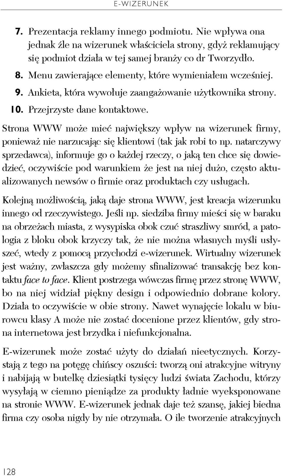 Strona WWW może mieć największy wpływ na wizerunek firmy, ponieważ nie narzucając się klientowi (tak jak robi to np.