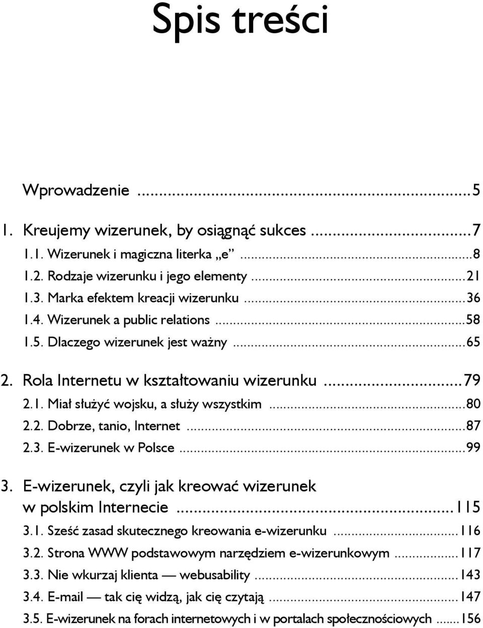 ..87 2.3. E-wizerunek w Polsce...99 3. E-wizerunek, czyli jak kreować wizerunek w polskim Internecie...115 3.1. Sześć zasad skutecznego kreowania e-wizerunku...116 3.2. Strona WWW podstawowym narzędziem e-wizerunkowym.