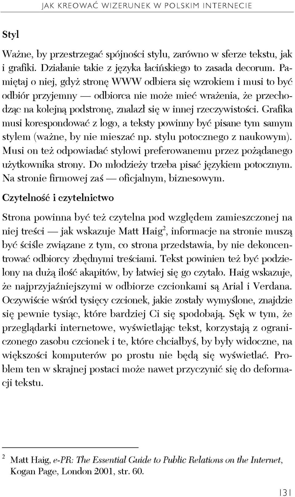 Grafika musi korespondować z logo, a teksty powinny być pisane tym samym stylem (ważne, by nie mieszać np. stylu potocznego z naukowym).