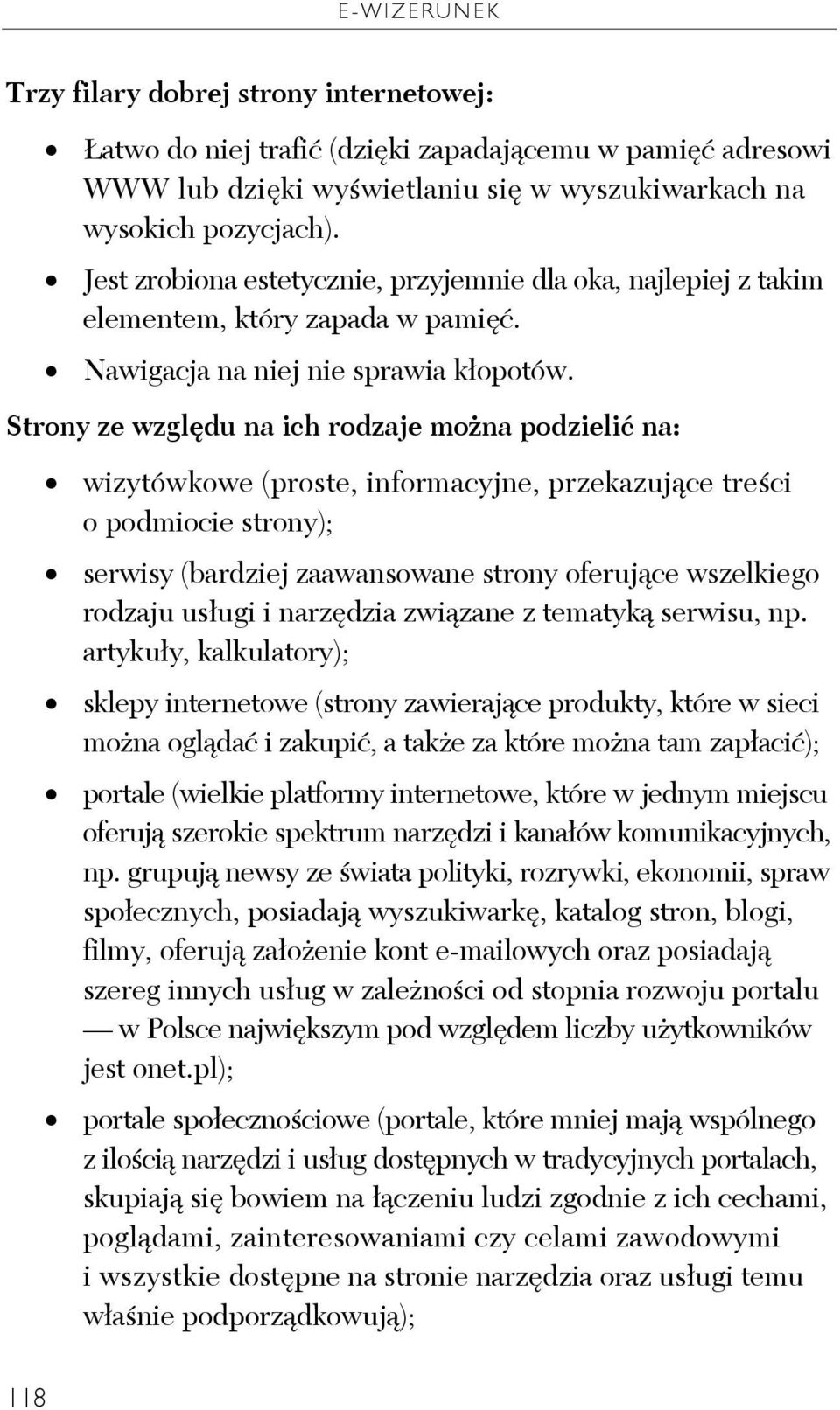 Strony ze względu na ich rodzaje można podzielić na: wizytówkowe (proste, informacyjne, przekazujące treści o podmiocie strony); serwisy (bardziej zaawansowane strony oferujące wszelkiego rodzaju