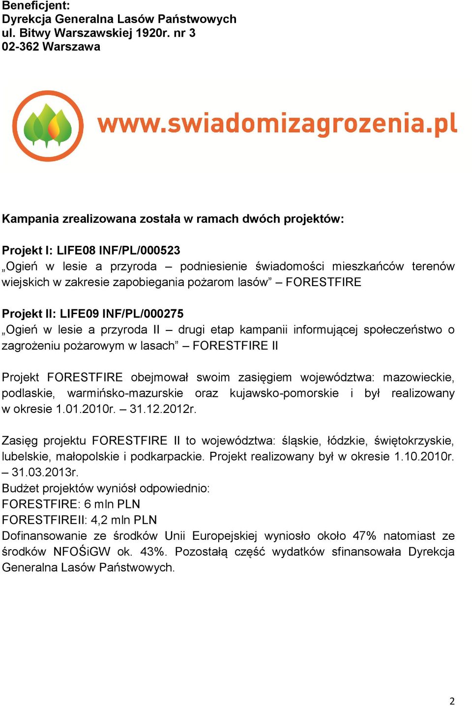 zapobiegania pożarom lasów FORESTFIRE Projekt II: LIFE09 INF/PL/000275 Ogień w lesie a przyroda II drugi etap kampanii informującej społeczeństwo o zagrożeniu pożarowym w lasach FORESTFIRE II Projekt