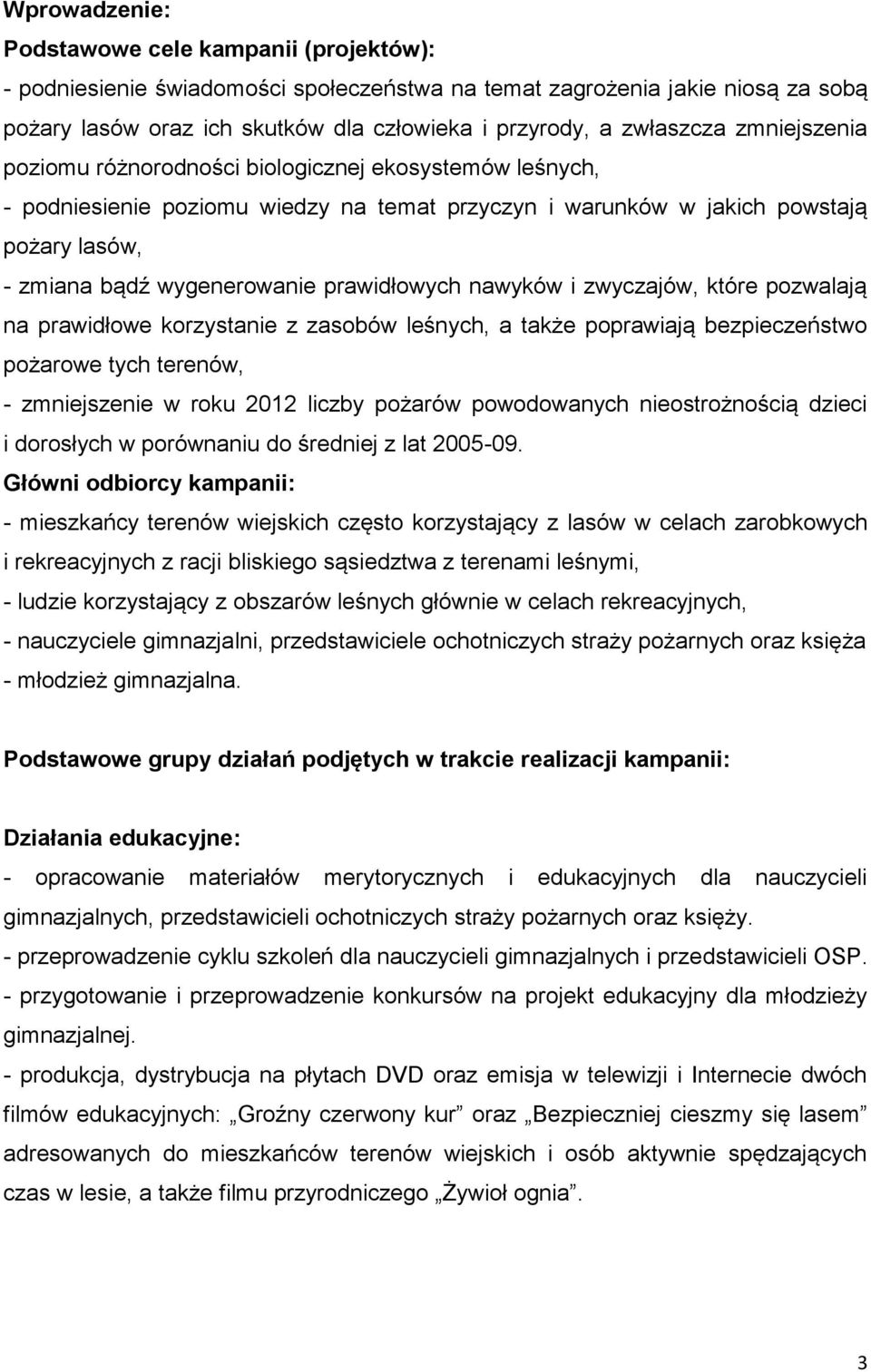 prawidłowych nawyków i zwyczajów, które pozwalają na prawidłowe korzystanie z zasobów leśnych, a także poprawiają bezpieczeństwo pożarowe tych terenów, - zmniejszenie w roku 2012 liczby pożarów