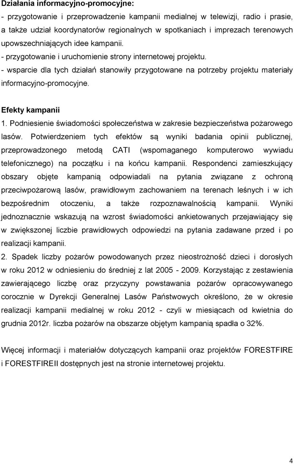 - wsparcie dla tych działań stanowiły przygotowane na potrzeby projektu materiały informacyjno-promocyjne. Efekty kampanii 1.