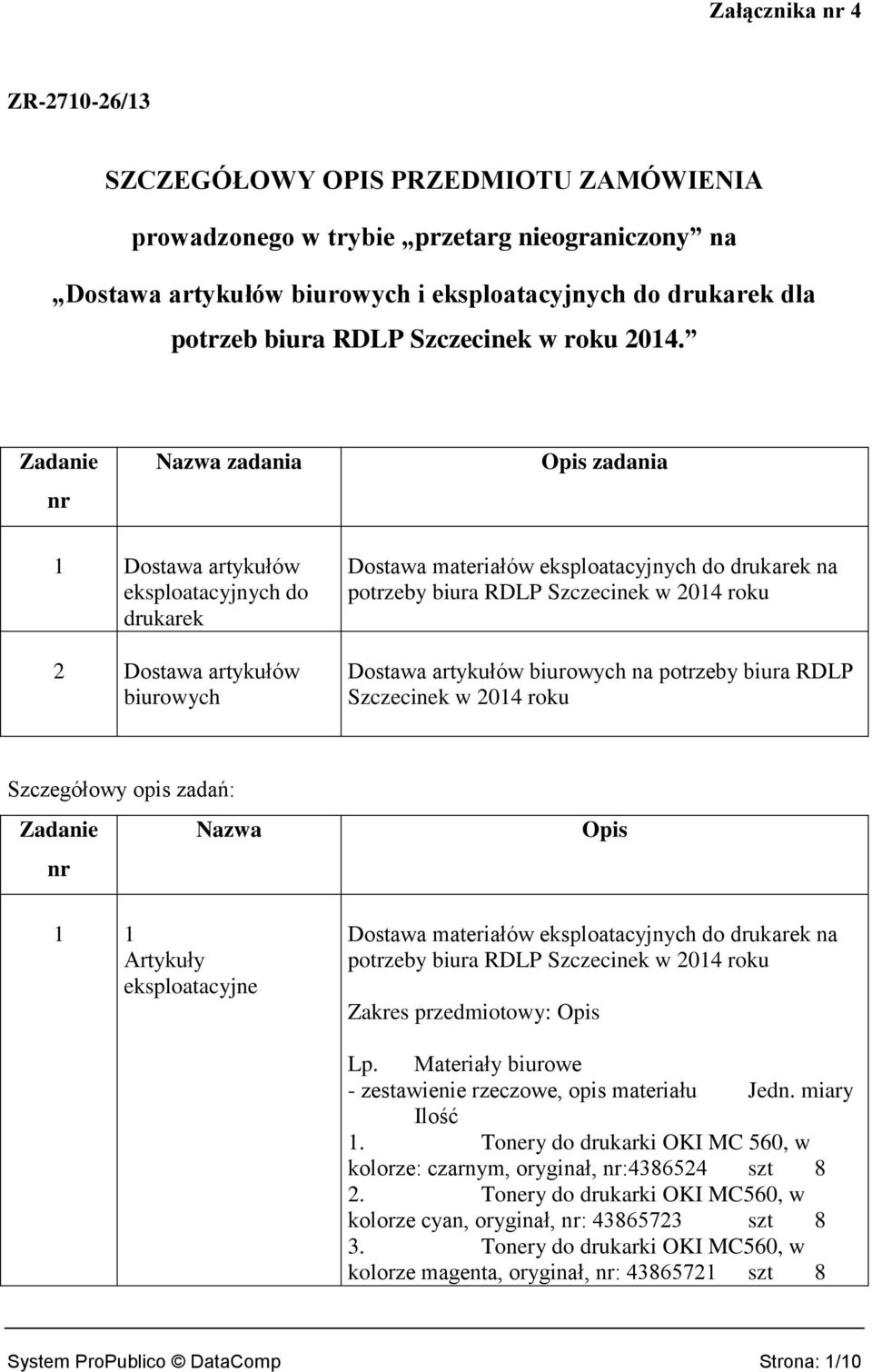 Zadanie nr Nazwa zadania Opis zadania 1 Dostawa artykułów eksploatacyjnych do drukarek 2 Dostawa artykułów biurowych Dostawa materiałów eksploatacyjnych do drukarek na potrzeby biura RDLP Szczecinek