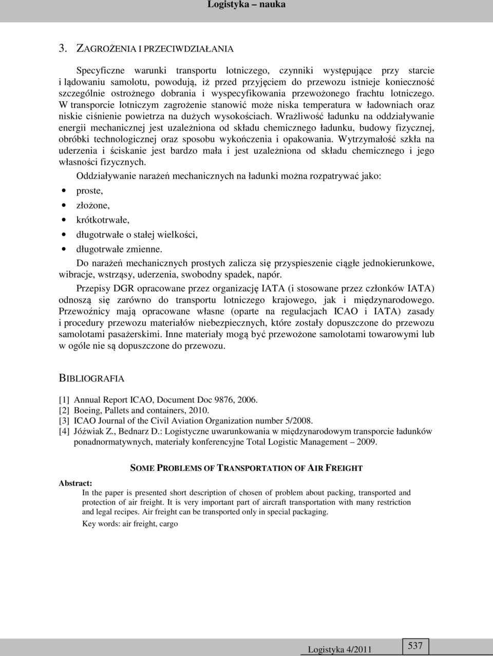 W transporcie lotniczym zagrożenie stanowić może niska temperatura w ładowniach oraz niskie ciśnienie powietrza na dużych wysokościach.