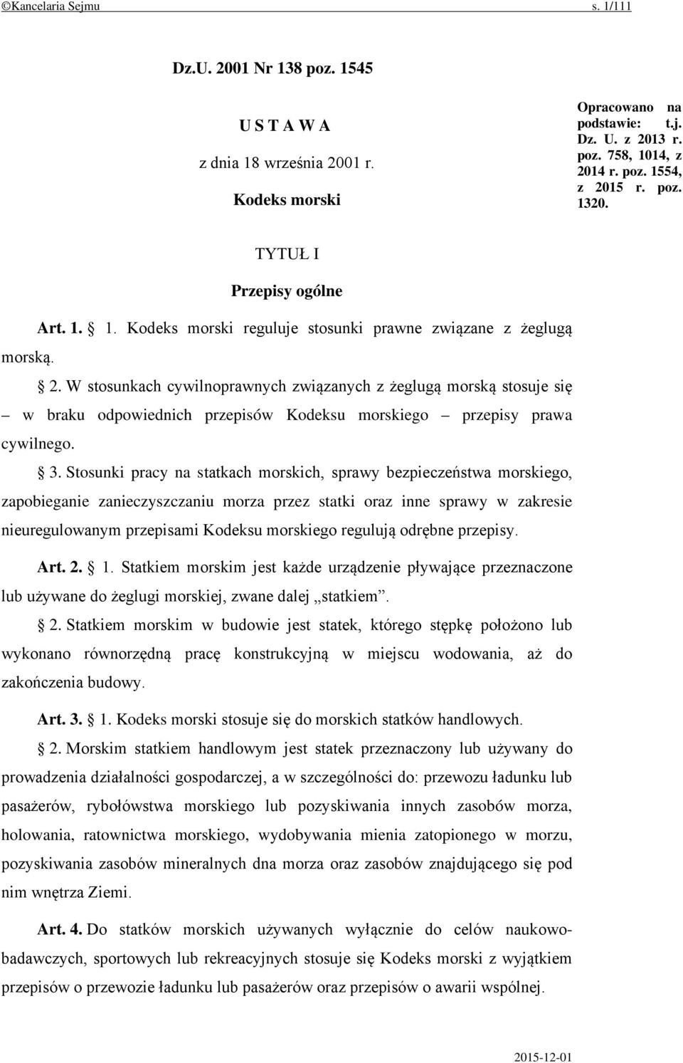 W stosunkach cywilnoprawnych związanych z żeglugą morską stosuje się w braku odpowiednich przepisów Kodeksu morskiego przepisy prawa cywilnego. 3.