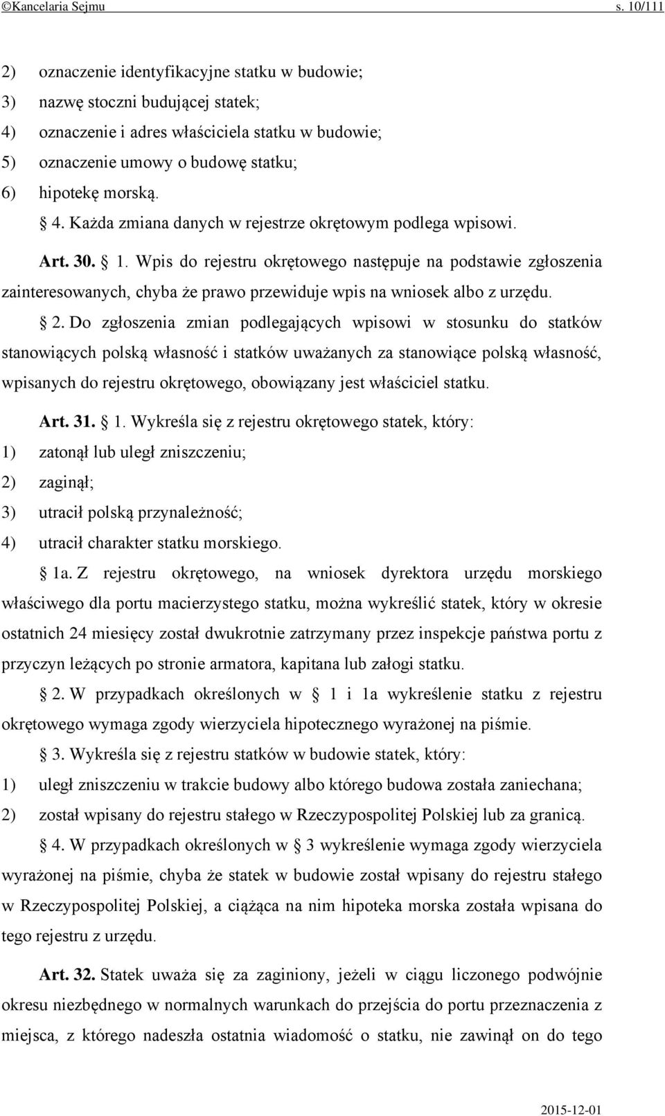 4. Każda zmiana danych w rejestrze okrętowym podlega wpisowi. Art. 30. 1.