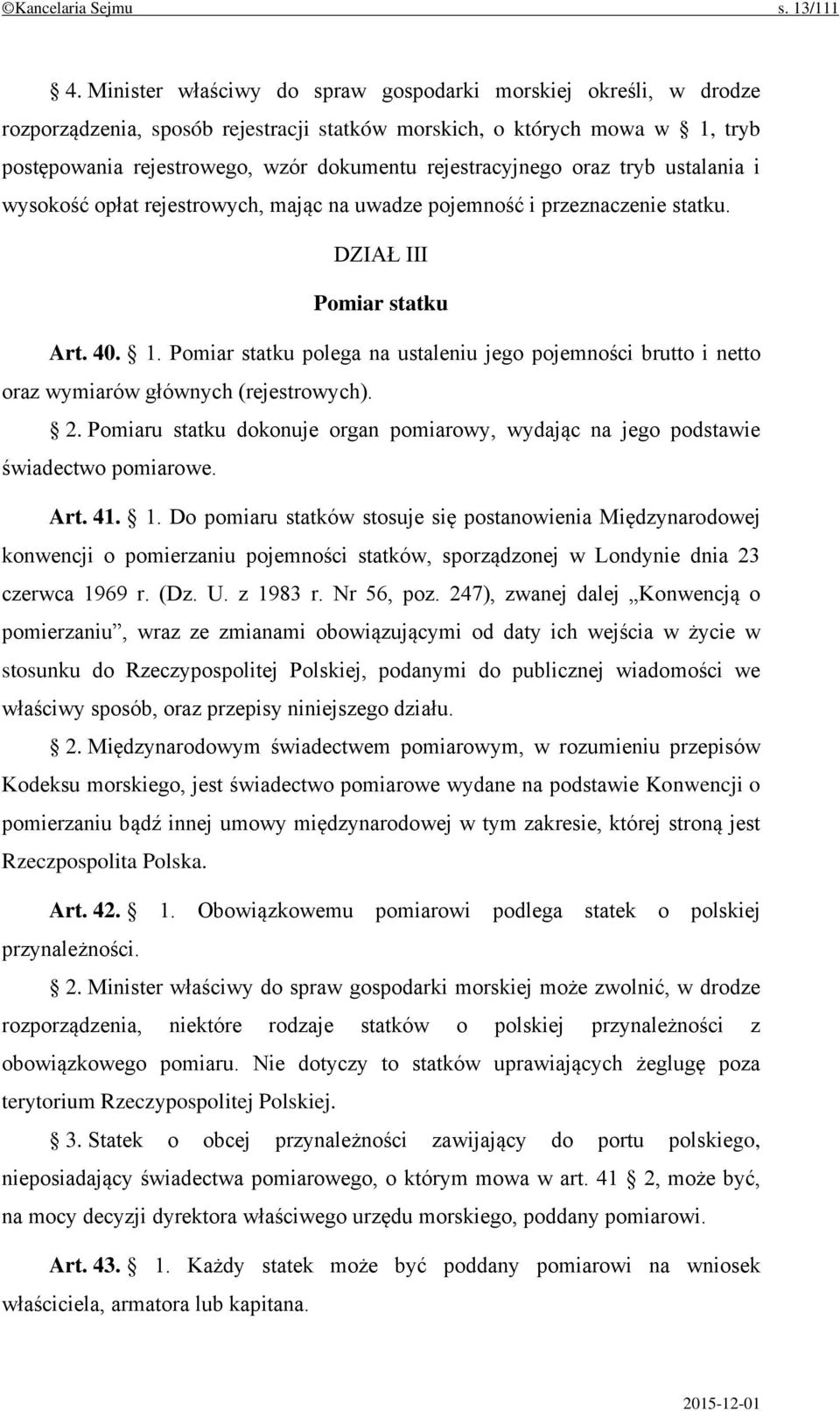 rejestracyjnego oraz tryb ustalania i wysokość opłat rejestrowych, mając na uwadze pojemność i przeznaczenie statku. DZIAŁ III Pomiar statku Art. 40. 1.