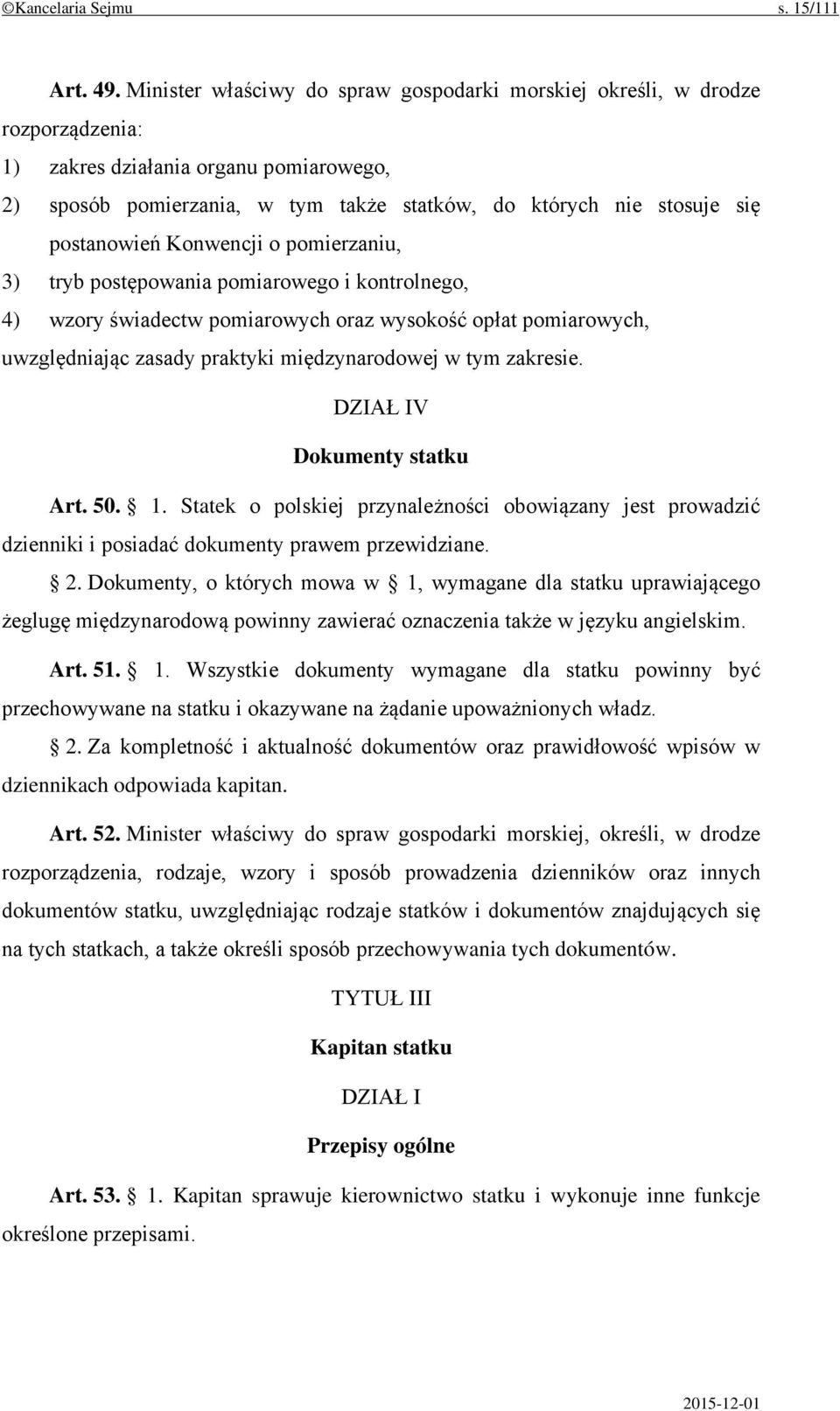 postanowień Konwencji o pomierzaniu, 3) tryb postępowania pomiarowego i kontrolnego, 4) wzory świadectw pomiarowych oraz wysokość opłat pomiarowych, uwzględniając zasady praktyki międzynarodowej w