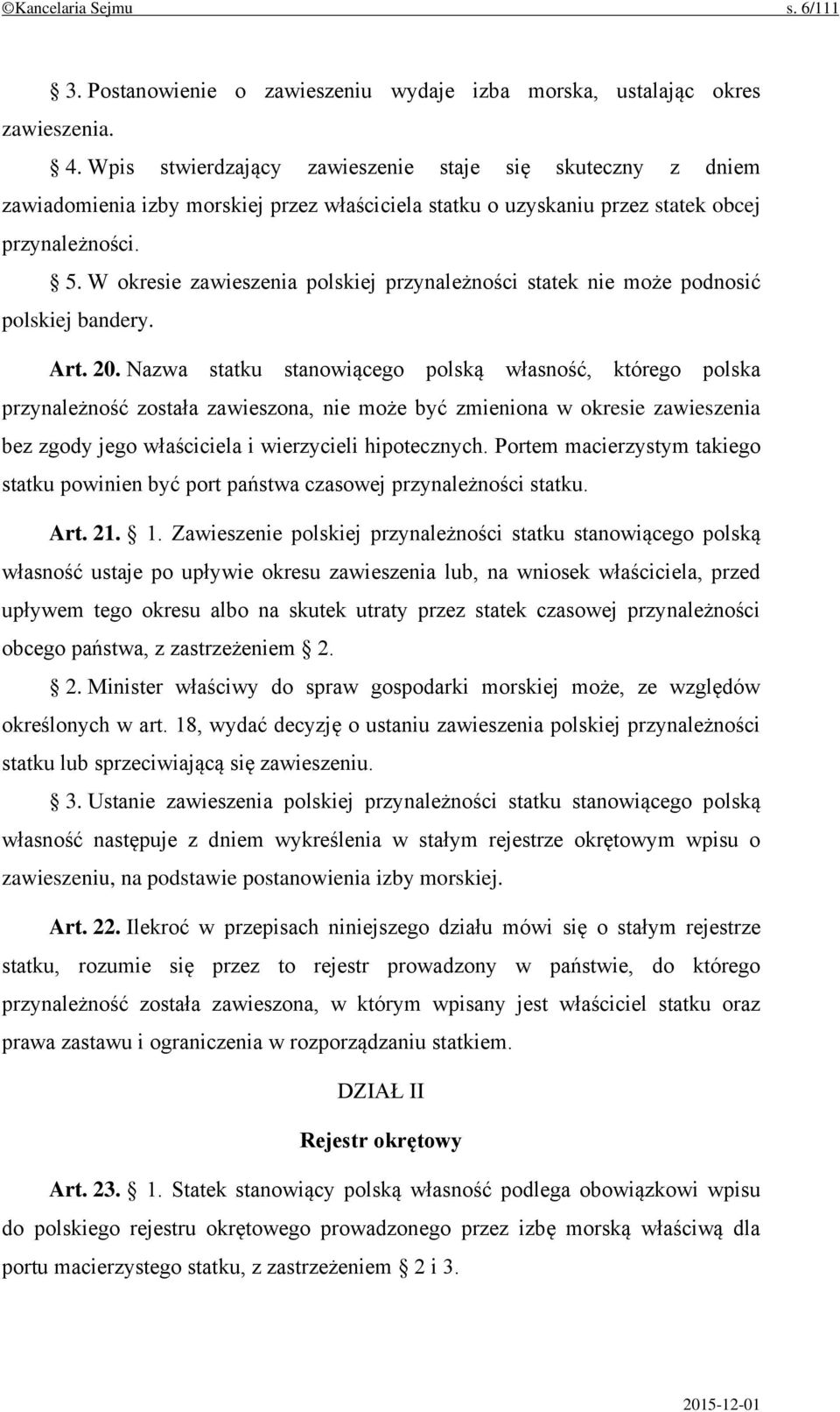 W okresie zawieszenia polskiej przynależności statek nie może podnosić polskiej bandery. Art. 20.