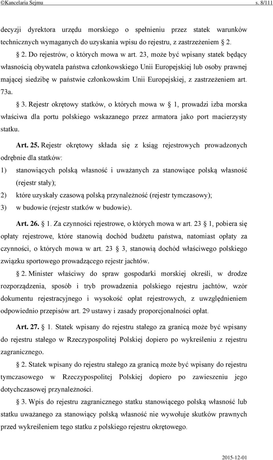 23, może być wpisany statek będący własnością obywatela państwa członkowskiego Unii Europejskiej lub osoby prawnej mającej siedzibę w państwie członkowskim Unii Europejskiej, z zastrzeżeniem art. 73a.