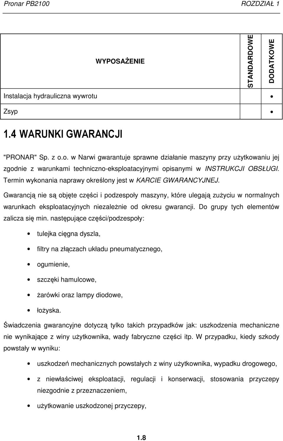 Gwarancją nie są objęte części i podzespoły maszyny, które ulegają zuŝyciu w normalnych warunkach eksploatacyjnych niezaleŝnie od okresu gwarancji. Do grupy tych elementów zalicza się min.