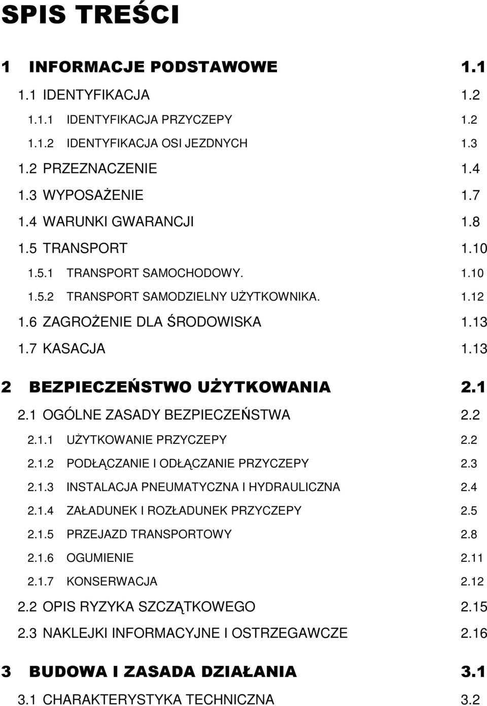 1 OGÓLNE ZASADY BEZPIECZEŃSTWA 2.2 2.1.1 UśYTKOWANIE PRZYCZEPY 2.2 2.1.2 PODŁĄCZANIE I ODŁĄCZANIE PRZYCZEPY 2.3 2.1.3 INSTALACJA PNEUMATYCZNA I HYDRAULICZNA 2.4 2.1.4 ZAŁADUNEK I ROZŁADUNEK PRZYCZEPY 2.