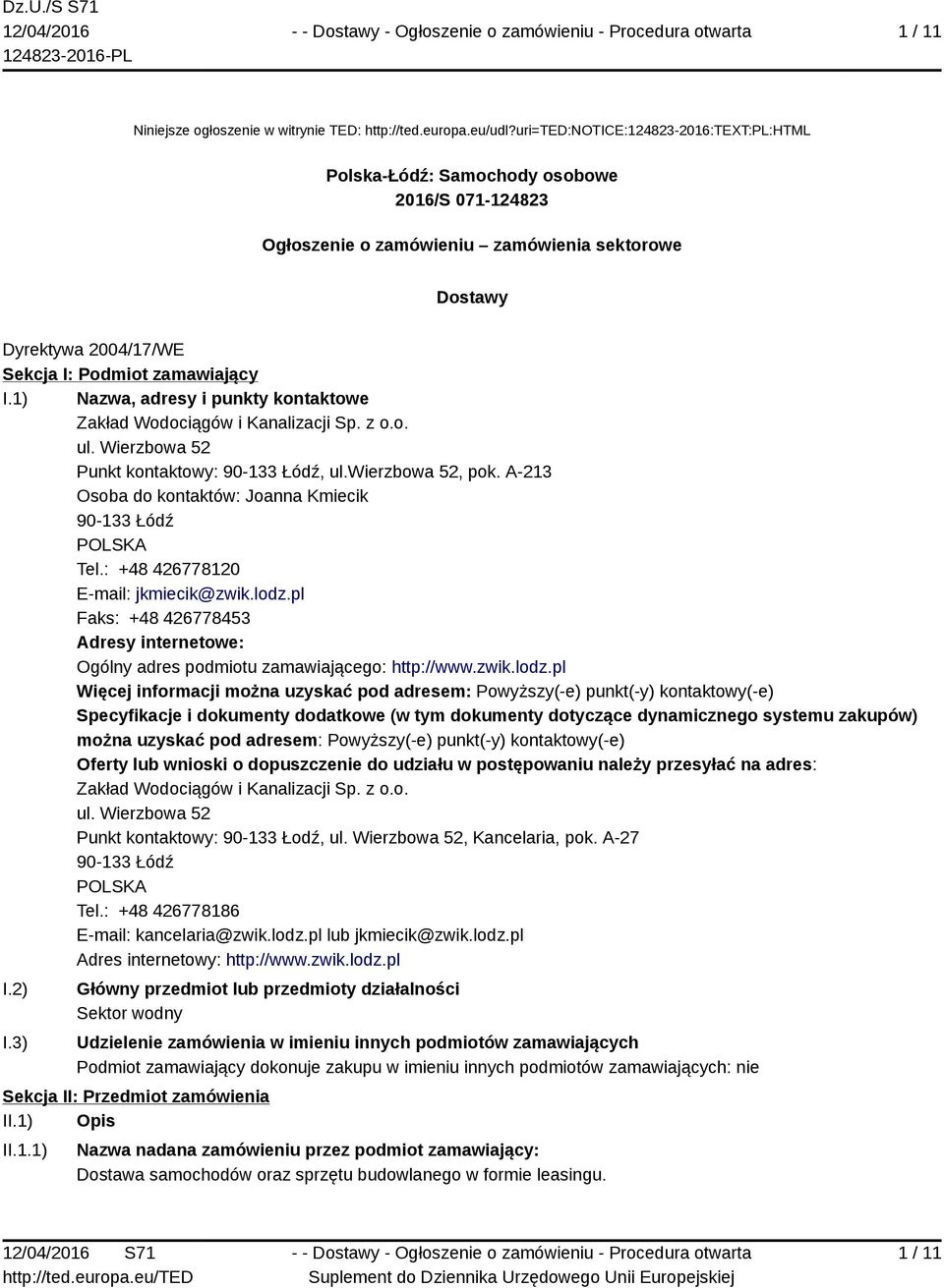 1) Nazwa, adresy i punkty kontaktowe Zakład Wodociągów i Kanalizacji Sp. z o.o. ul. Wierzbowa 52 Punkt kontaktowy: 90-133 Łódź, ul.wierzbowa 52, pok.