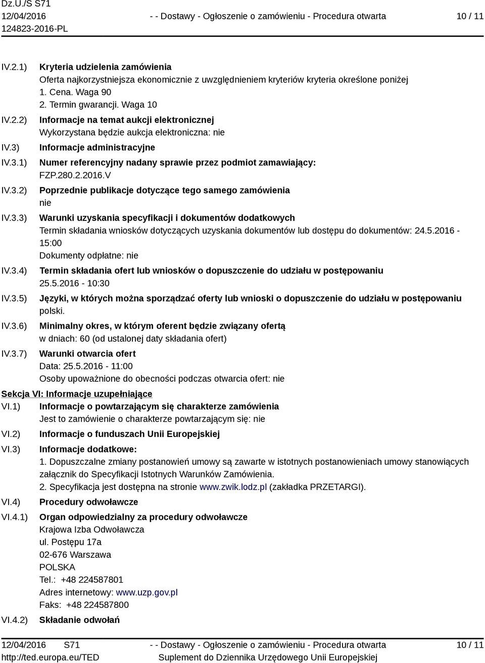 Waga 10 Informacje na temat aukcji elektronicznej Wykorzystana będzie aukcja elektroniczna: nie Informacje administracyjne Numer referencyjny nadany sprawie przez podmiot zamawiający: FZP.280.2.2016.