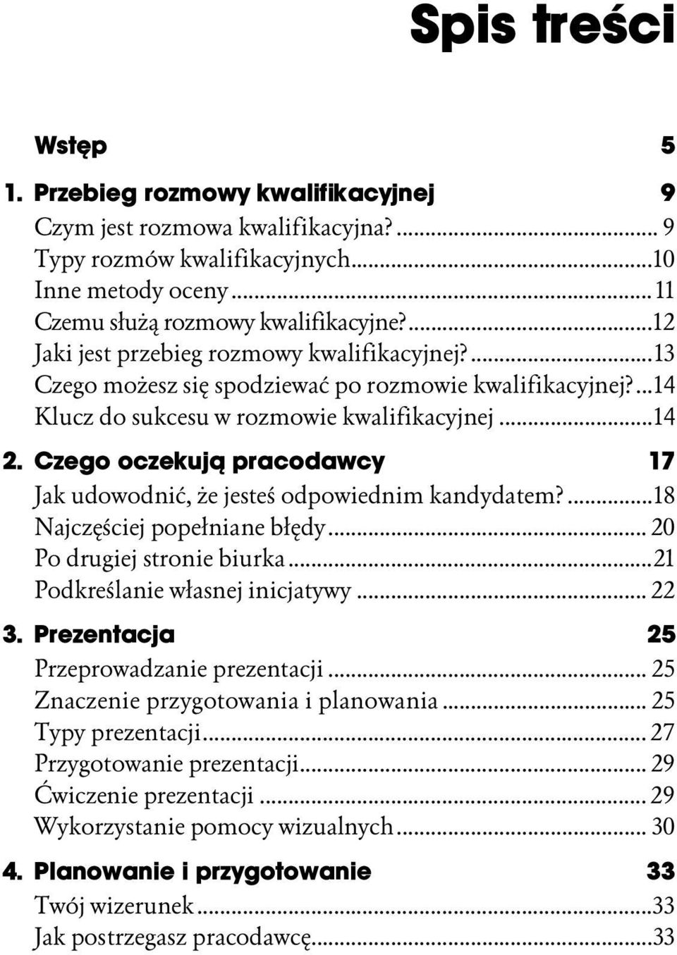 Czego oczekują pracodawcy 17 Jak udowodnić, że jesteś odpowiednim kandydatem?...18 Najczęściej popełniane błędy...r... 20 Po drugiej stronie biurka...r...21 Podkreślanie własnej inicjatywy...r 22 3.