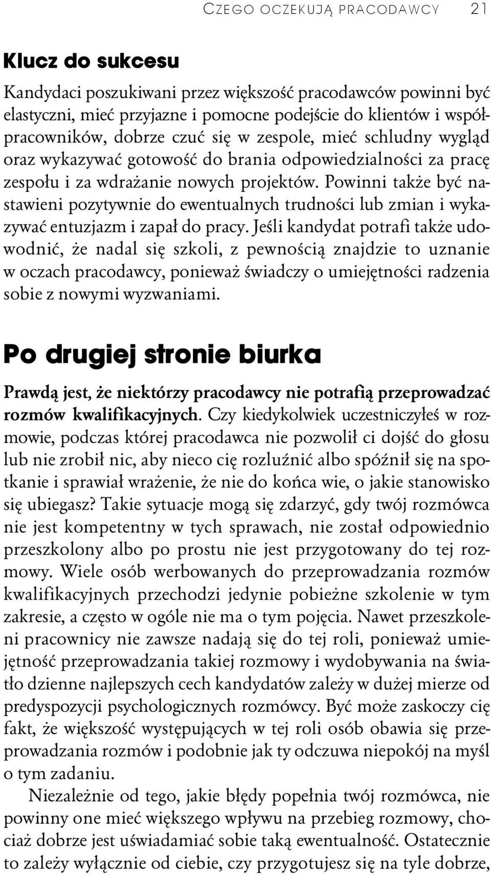 Powinni także być nastawieni pozytywnie do ewentualnych trudności lub zmian i wykazywać entuzjazm i zapał do pracy.