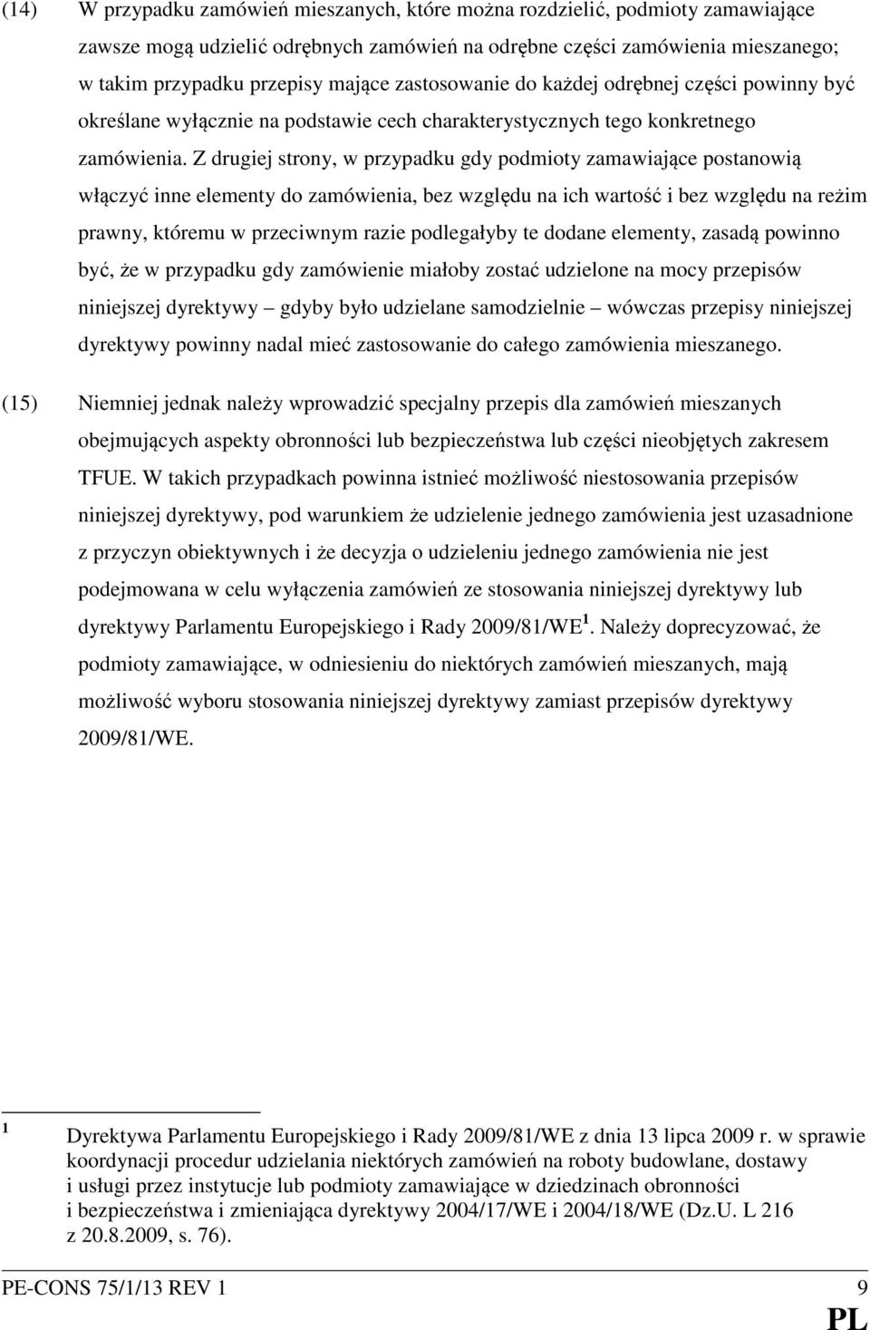 Z drugiej strony, w przypadku gdy podmioty zamawiające postanowią włączyć inne elementy do zamówienia, bez względu na ich wartość i bez względu na reżim prawny, któremu w przeciwnym razie podlegałyby