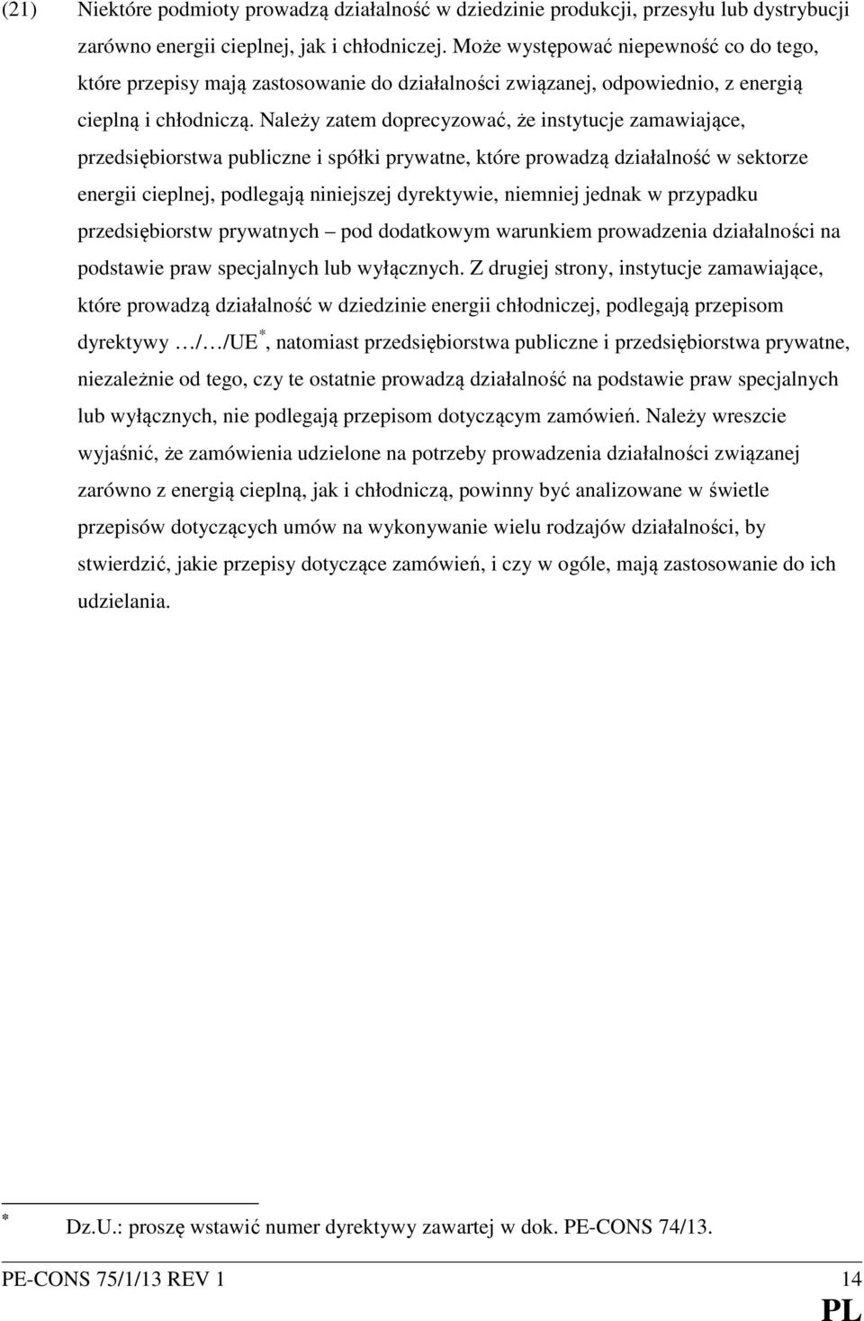 Należy zatem doprecyzować, że instytucje zamawiające, przedsiębiorstwa publiczne i spółki prywatne, które prowadzą działalność w sektorze energii cieplnej, podlegają niniejszej dyrektywie, niemniej