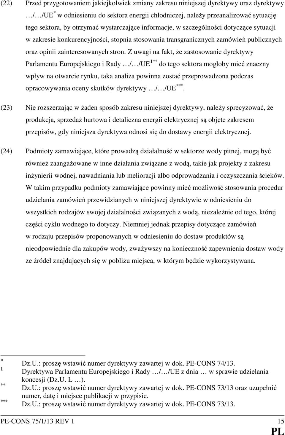 Z uwagi na fakt, że zastosowanie dyrektywy Parlamentu Europejskiego i Rady / /UE 1** do tego sektora mogłoby mieć znaczny wpływ na otwarcie rynku, taka analiza powinna zostać przeprowadzona podczas