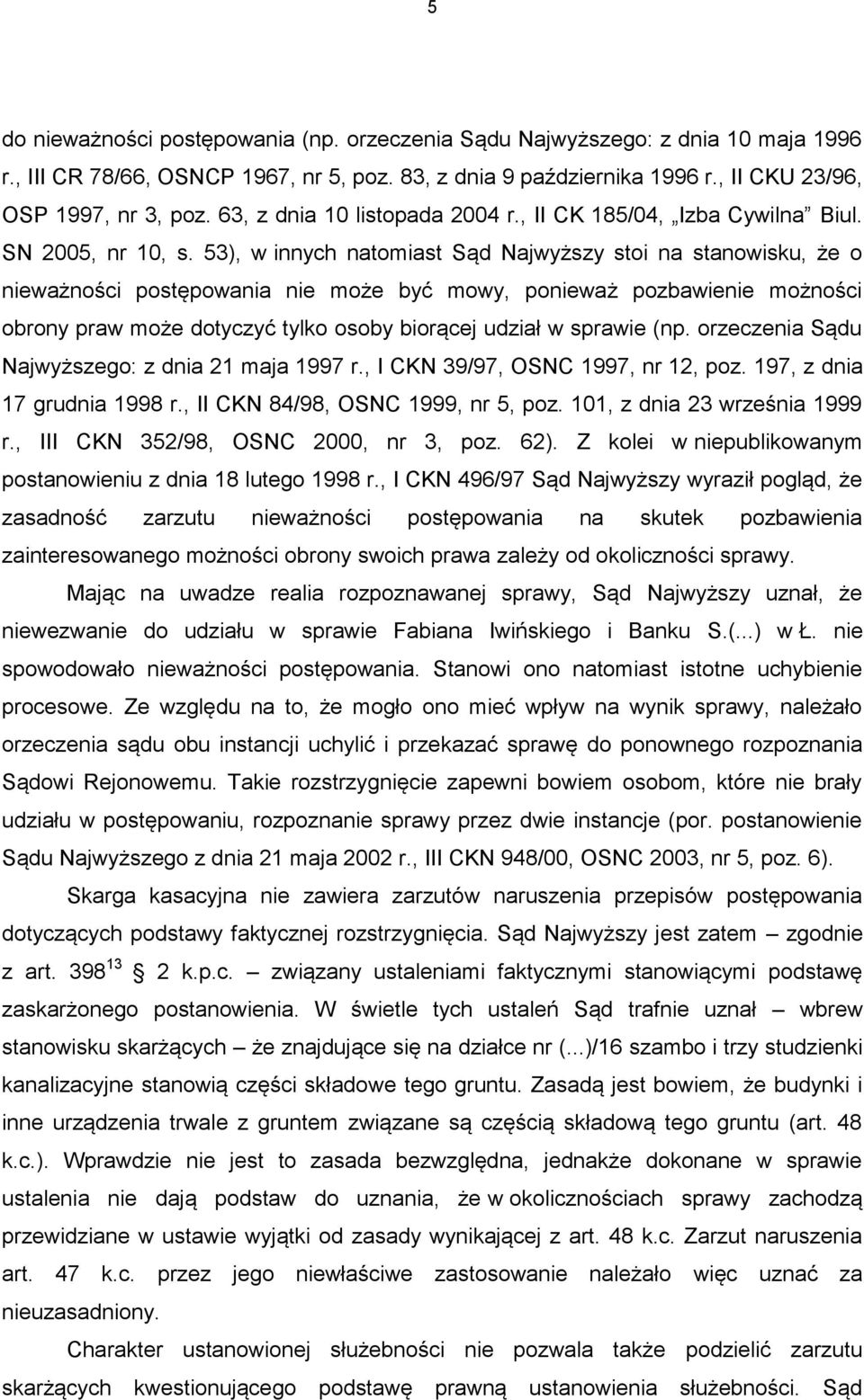 53), w innych natomiast Sąd Najwyższy stoi na stanowisku, że o nieważności postępowania nie może być mowy, ponieważ pozbawienie możności obrony praw może dotyczyć tylko osoby biorącej udział w