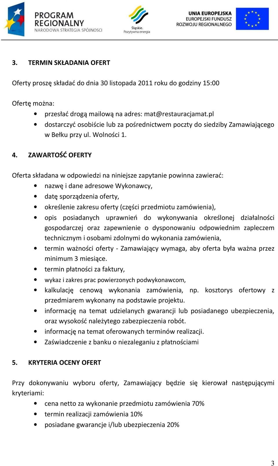 ZAWARTOŚĆ OFERTY Oferta składana w odpowiedzi na niniejsze zapytanie powinna zawierać: nazwę i dane adresowe Wykonawcy, datę sporządzenia oferty, określenie zakresu oferty (części przedmiotu