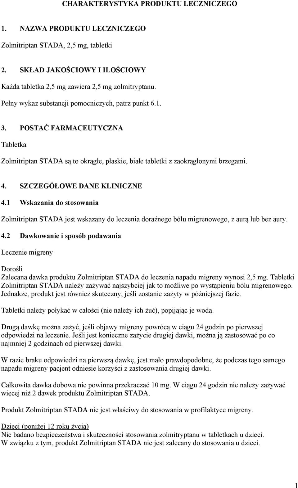 SZCZEGÓŁOWE DANE KLINICZNE 4.1 Wskazania do stosowania Zolmitriptan STADA jest wskazany do leczenia doraźnego bólu migrenowego, z aurą lub bez aury. 4.2 Dawkowanie i sposób podawania Leczenie migreny Dorośli Zalecana dawka produktu Zolmitriptan STADA do leczenia napadu migreny wynosi 2,5 mg.