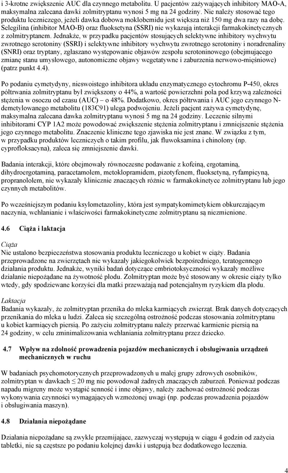 Selegilina (inhibitor MAO-B) oraz fluoksetyna (SSRI) nie wykazują interakcji farmakokinetycznych z zolmitryptanem.