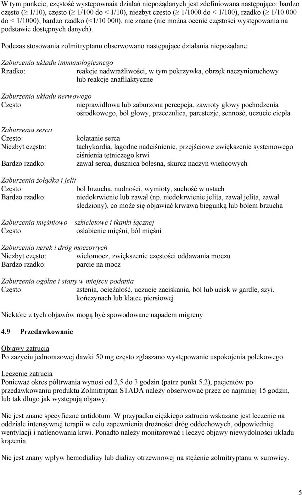 Podczas stosowania zolmitryptanu obserwowano następujące działania niepożądane: Zaburzenia układu immunologicznego Rzadko: reakcje nadwrażliwości, w tym pokrzywka, obrzęk naczynioruchowy lub reakcje