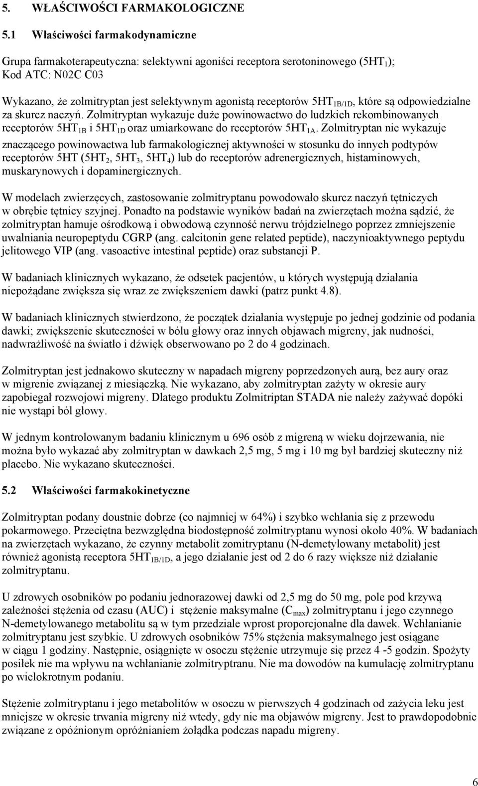 1B/1D, które są odpowiedzialne za skurcz naczyń. Zolmitryptan wykazuje duże powinowactwo do ludzkich rekombinowanych receptorów 5HT 1B i 5HT 1D oraz umiarkowane do receptorów 5HT 1A.