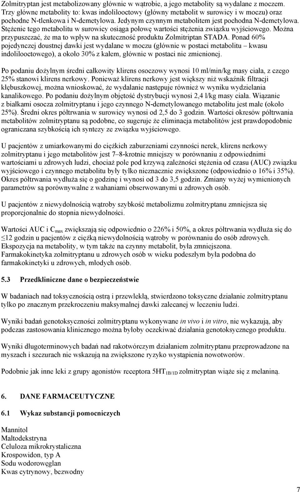 Stężenie tego metabolitu w surowicy osiąga połowę wartości stężenia związku wyjściowego. Można przypuszczać, że ma to wpływ na skuteczność produktu Zolmitriptan STADA.