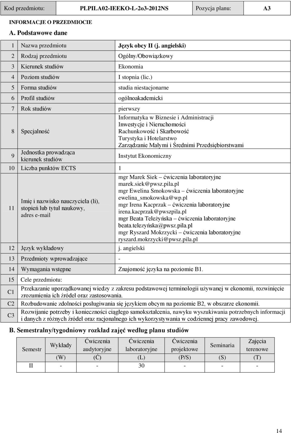 ) 5 Forma studiów studia niestacjonarne 6 Profil studiów ogólnoakademicki 7 Rok studiów pierwszy 8 pecjalność 9 Jednostka prowadząca kierunek studiów 10 Liczba punktów CT 1 11 Imię i nazwisko