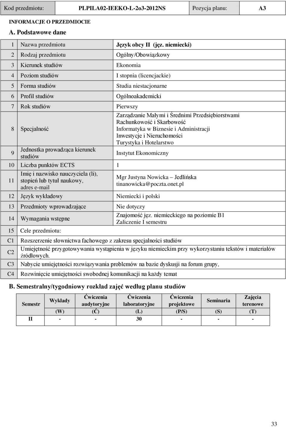 studiów Pierwszy 8 pecjalność 9 Jednostka prowadząca kierunek studiów 10 Liczba punktów CT 1 11 Imię i nazwisko nauczyciela (li), stopień lub tytuł naukowy, adres e-mail Zarządzanie Małymi i Średnimi