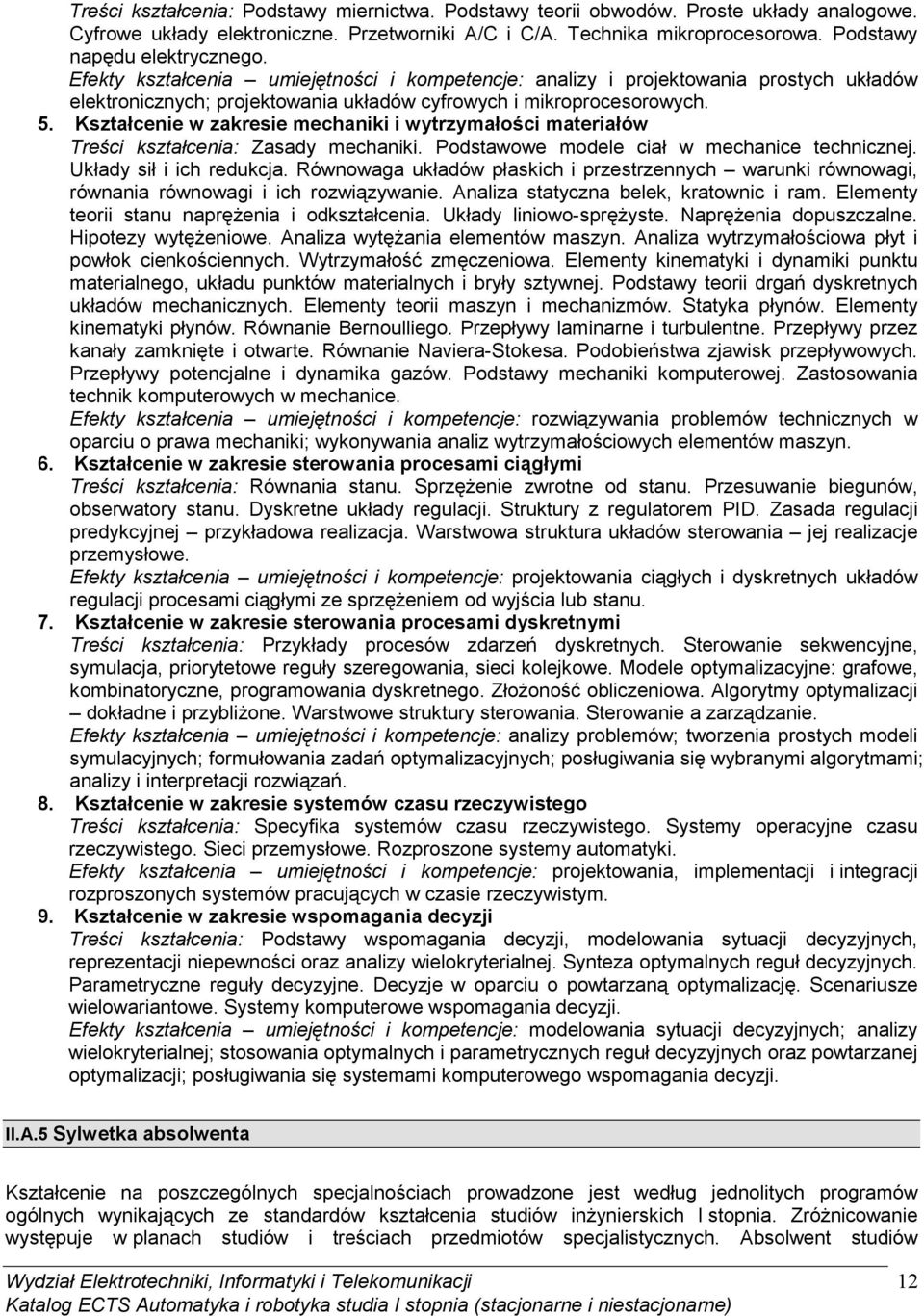 Kształcenie w zakresie mechaniki i wytrzymałości materiałów Treści kształcenia: Zasady mechaniki. Podstawowe modele ciał w mechanice technicznej. Układy sił i ich redukcja.